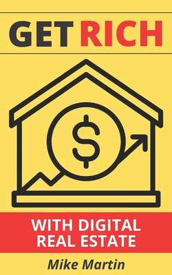 Get Rich With Digital Real Estate: Become a Digital Landlord Today! - Roof, Kyle (Foreword by), and Martin, Mike