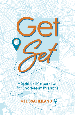 Get Set: A Spiritual Preparation for Short-Term Missions - Heiland, Melissa