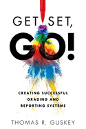 Get Set, Go!: Creating Successful Grading and Reporting Systems (an Action Plan for Leading Lasting Grading Reform in Changing Classrooms)