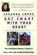 Get Smart with Your Heart: The Intelligent Woman's Guide to Love, Lust and Lasting Relationships