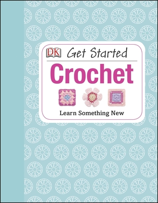 Get Started: Crochet: Learn Something New - Johns, Susie, and DK