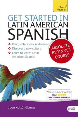 Get Started in Latin American Spanish Absolute Beginner Course: (Book and audio support) - Kattan-Ibarra, Juan