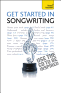 Get Started In Songwriting: The essential guide to writing, performing, recording and selling your music and lyrics