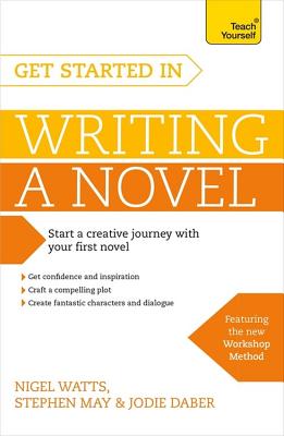 Get Started in Writing a Novel: How to write your first novel and create fantastic characters, dialogues and plot - Watts, Nigel, and May, Stephen, and Daber, Jodie