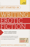 Get Started In Writing Erotic Fiction: How to write powerful, sexy and entertaining erotic fiction