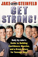 Get Strong!: Body by Jake's Guide to Building Confidence, Muscles, and a Great Future for Teenage Guys