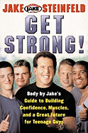 Get Strong!: Body by Jake's Guide to Building Confidence, Muscles, and a Great Future for Teenage Guys - Steinfeld, Jake