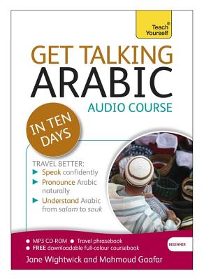 Get Talking Arabic in Ten Days Beginner Audio Course: (Audio pack) The essential introduction to speaking and understanding - Wightwick, Jane, and Gaafar, Mahmoud