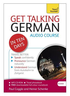 Get Talking German in Ten Days Beginner Audio Course: (Audio pack) The essential introduction to speaking and understanding - Coggle, Paul, and Schenke, Heiner
