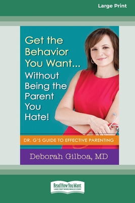 Get the Behavior You Want ... Without Being the Parent You Hate!: Dr. G's Guide to Effective Parenting [Large Print 16 Pt Edition] - Gilboa, Deborah