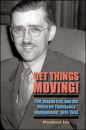 Get Things Moving!: Fdr, Wayne Coy, and the Office for Emergency Management, 1941-1943