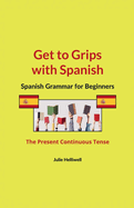 Get to Grips with Spanish: Spanish Grammar for Beginners: The Present Continuous Tense