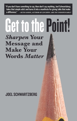 Get to the Point!: Sharpen Your Message and Make Your Words Matter - Schwartzberg, Joel