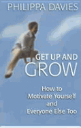 Get Up and Grow: How to Motivate Yourself and Everyone Else Too