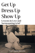 Get Up, Dress Up, Show Up: Lessons in Love and Surmounting Grief