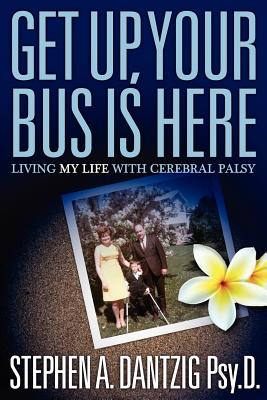 Get Up, Your Bus is Here: Living My Life With Cerebral Palsy - Dantzig, Stephen A