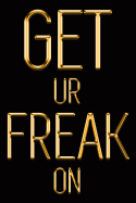 Get Ur Freak on: Chic Gold & Black Notebook for the Woman Who Knows What She Wants! Stylish Luxury Journal