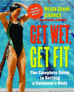 Get Wet, Get Fit: The Complete Guide to Getting a Swimmer's Body - Jendrick, Megan Quann, and Jendrick, Nathan