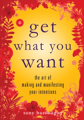 Get What You Want: The Art of Making and Manifesting Your Intentions - Burroughs, Tony, and Knight, Brenda (Foreword by)