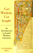 Get Wisdom, Get Insight: An Introduction to Israel's Wisdom Literature - Dell, Katharine J