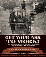 Get Your Ass to Work!: An Illustrated Guide to Training Your Donkey to Harness