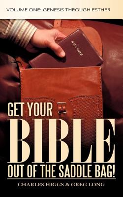 Get Your Bible Out of the Saddle Bag!: Volume One: Genesis Through Esther - Higgs, Charles, and Long, Greg