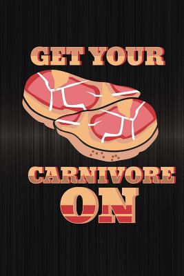 Get Your Carnivore on: Funny Steak Journal for Zero Carb: Blank Lined Notebook for Meat Eaters to Write Notes & Writing - Journals, Rusty Tags