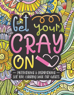 Get Your Cray On: 40 Motivational And Inspirational Self Love Quotes Coloring Book For Adults And Young Women To Build Confidence And Inspire Action