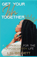 Get Your Ish Together: A Workbook for the Purpose-Driven Life