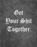 Get Your Shit Together: An Offensive Cover Notebook, Lined, 8x10," 104 Pages