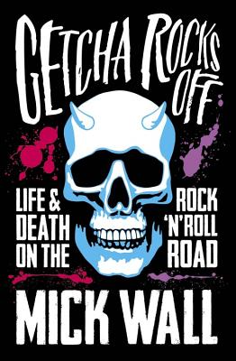 Getcha Rocks Off: Sex & Excess. Bust-Ups & Binges. Life & Death on the Rock 'N' Roll Road - Wall, Mick
