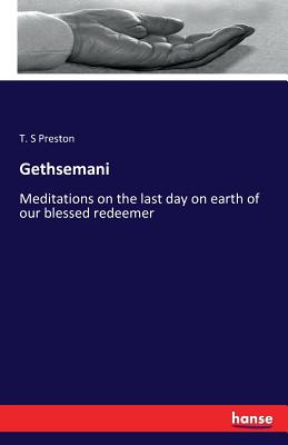 Gethsemani: Meditations on the last day on earth of our blessed redeemer - Preston, T S