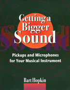 Getting a Bigger Sound: Pickups and Microphones for Your Musical Instrument - Hopkin, Bart