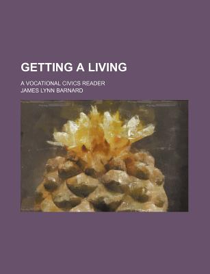 Getting a Living; A Vocational Civics Reader - Barnard, James Lynn