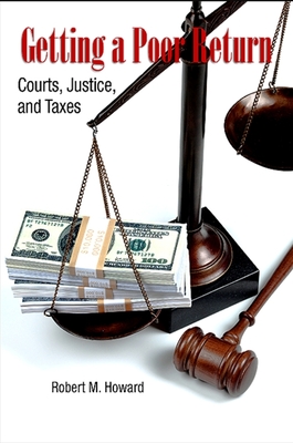 Getting a Poor Return: Courts, Justice, and Taxes - Howard, Robert M