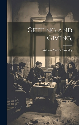 Getting and Giving; - Weekley, William Marion