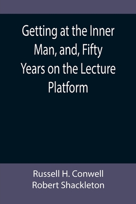 Getting at the Inner Man, and, Fifty Years on the Lecture Platform - H Conwell, Russell, and Shackleton, Robert