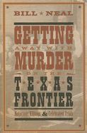 Getting Away with Murder on the Texas Frontier: Notorious Killings and Celebrated Trials