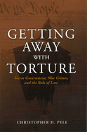 Getting Away with Torture: Secret Government, War Crimes, and the Rule of Law