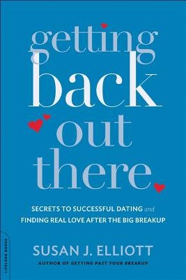 Getting Back Out There: Secrets to Successful Dating and Finding Real Love After the Big Breakup - Elliott, Susan J