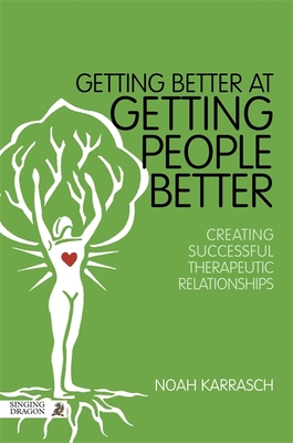 Getting Better at Getting People Better: Creating Successful Therapeutic Relationships - Karrasch, Noah