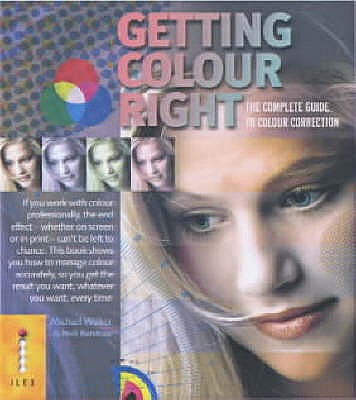 Getting Colour Right: The Complete Guide to Colour Correction - Walker, Michael, and Barstow, Neil