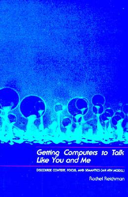 Getting Computers to Talk Like You and Me: Discourse Context, Focus, and Semantics - Reichman, Rachel