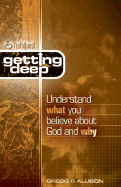 Getting Deep: Understand What You Believe about God and Why