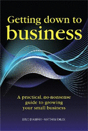 Getting Down to Business: A practical, no-nonsense guide to growing your own business