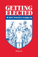 Getting Elected: How Politics Works - Seib, Philip M
