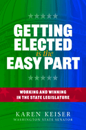 Getting Elected Is the Easy Part: Working and Winning in the State Legislature