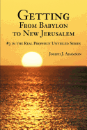 Getting from Babylon to New Jerusalem: #3 in the Real Prophecy Unveiled Series