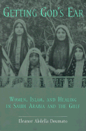 Getting God's Ear: Women, Islam, and Healing in Saudi Arabia and the Gulf