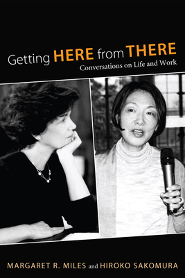 Getting Here from There: Conversations on Life and Work - Miles, Margaret R, and Sakomura, Hiroko